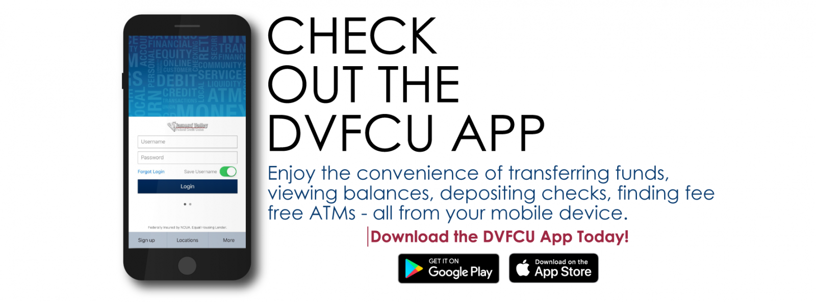 Check out the DVFCU App. Enjoy the convenience of transferring funds, viewing balances, depositing checks, finding fee free ATMs - all from your mobile device. Download the DVFCU App Today!
